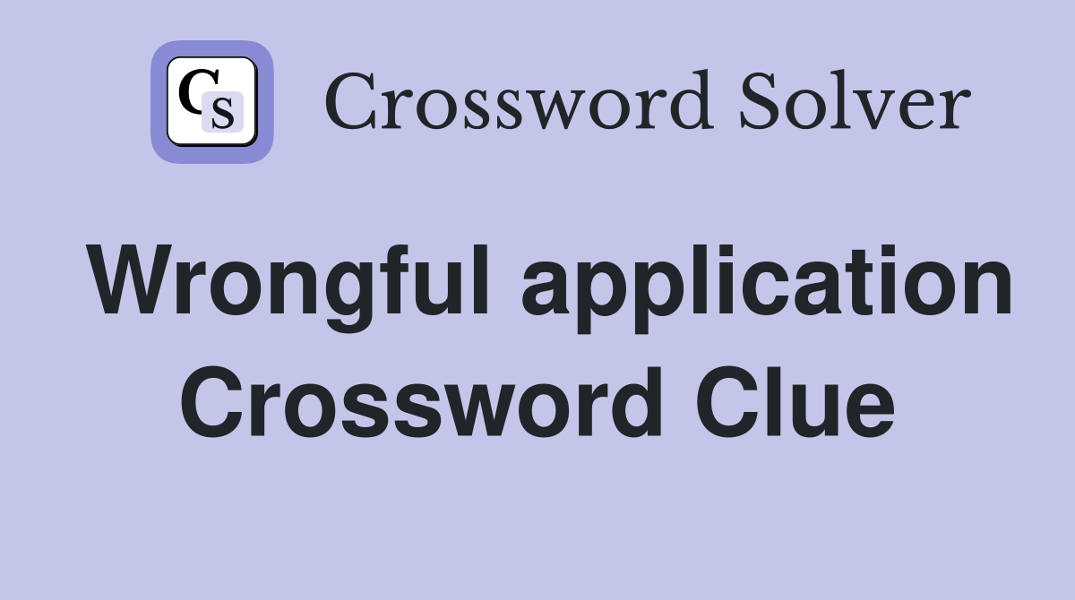Wrongful application Crossword Clue