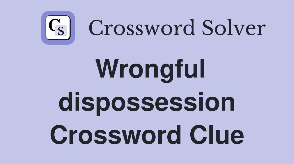 Wrongful dispossession Crossword Clue