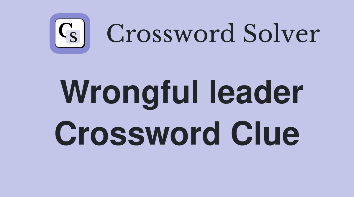 Wrongful leader Crossword Clue