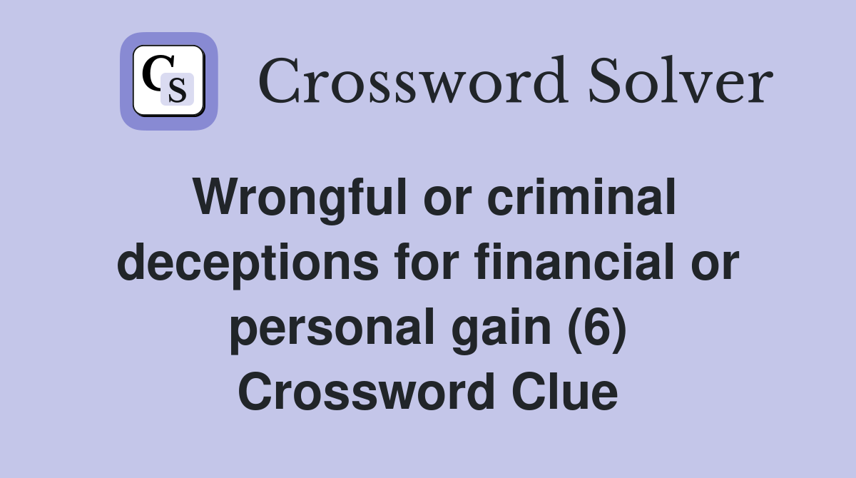 Wrongful or criminal deceptions for financial or personal gain (6) Crossword Clue