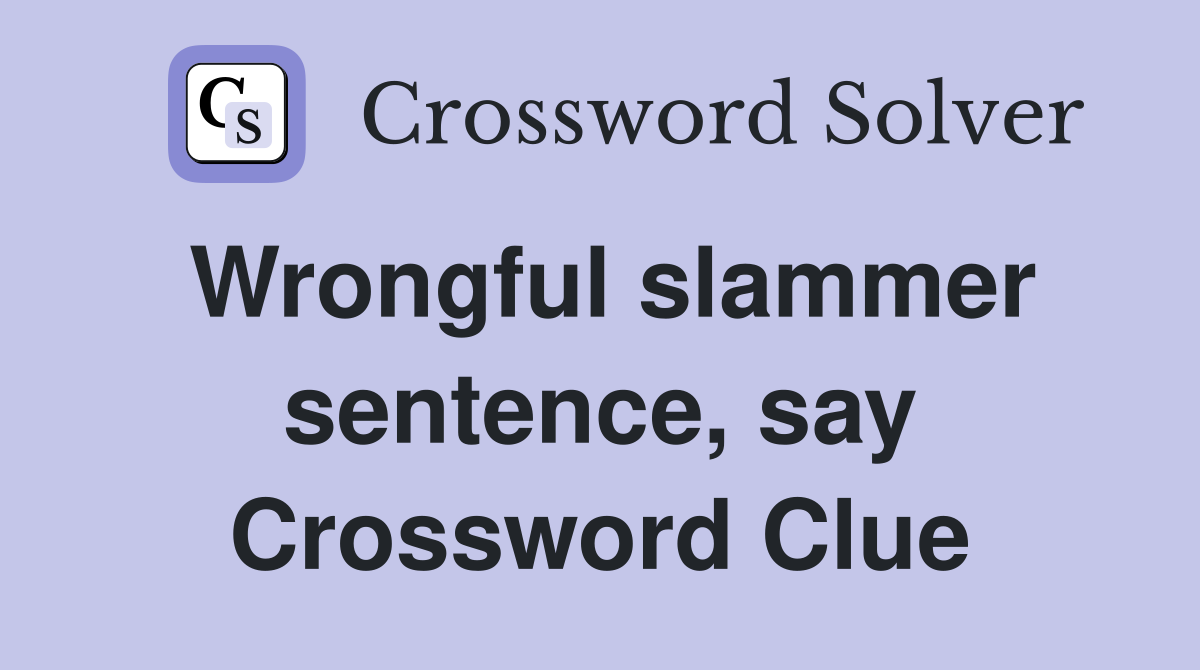 Wrongful slammer sentence, say Crossword Clue