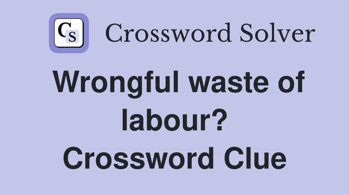 Wrongful waste of labour? Crossword Clue
