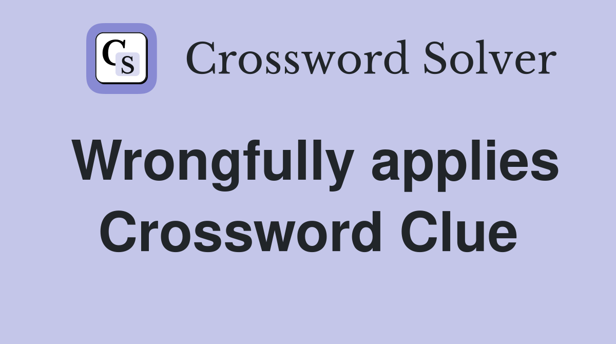 Wrongfully applies Crossword Clue