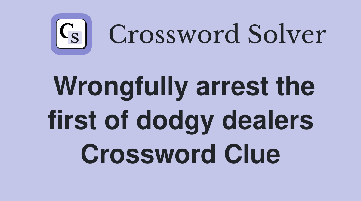 Wrongfully arrest the first of dodgy dealers Crossword Clue