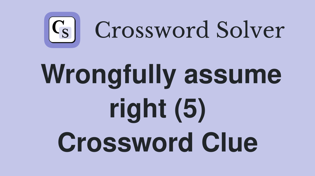 Wrongfully assume right (5) Crossword Clue
