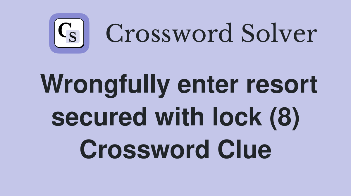 Wrongfully enter resort secured with lock (8) Crossword Clue