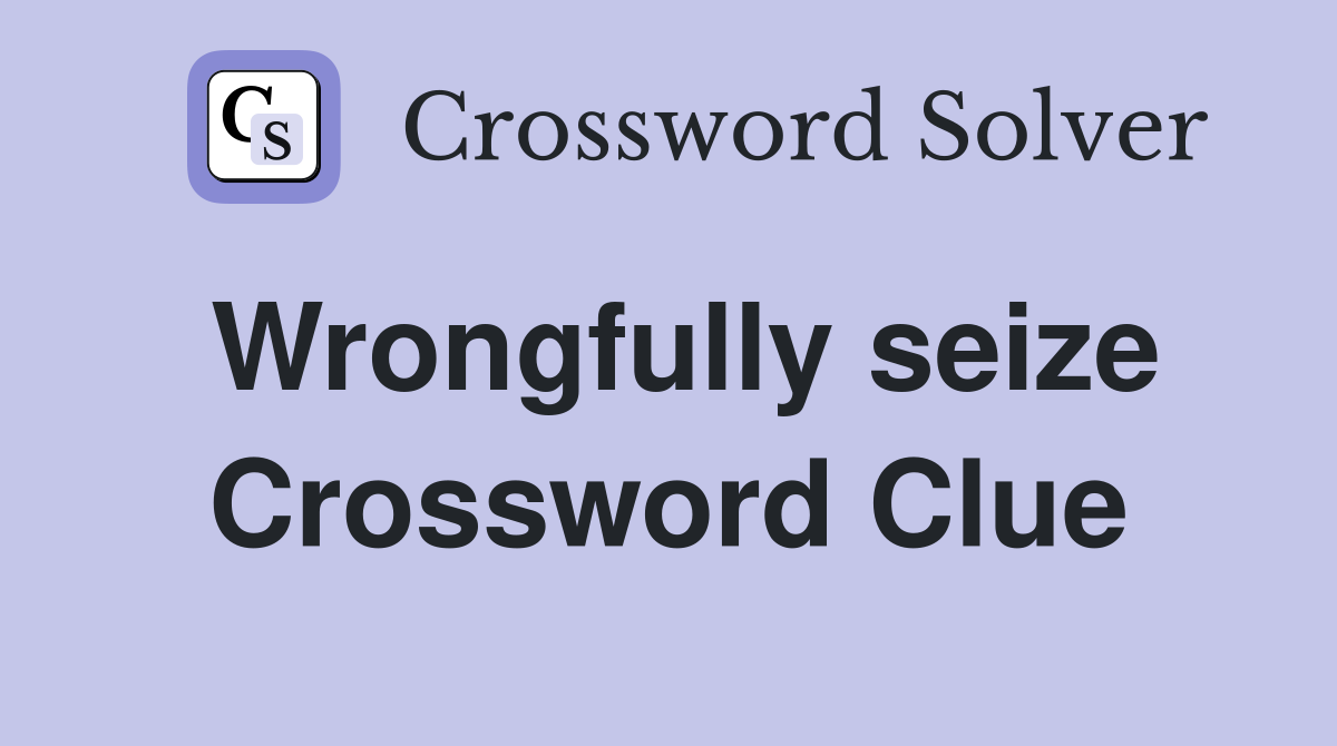 Wrongfully seize Crossword Clue