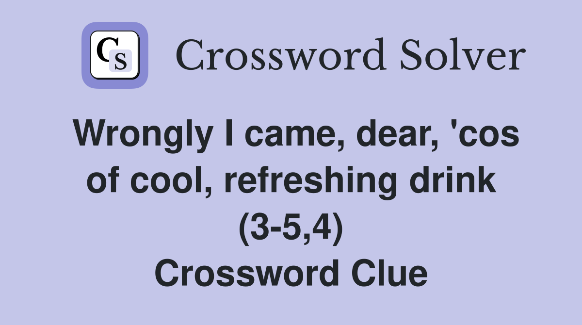 Wrongly I came, dear, 'cos of cool, refreshing drink (3-5,4) Crossword Clue