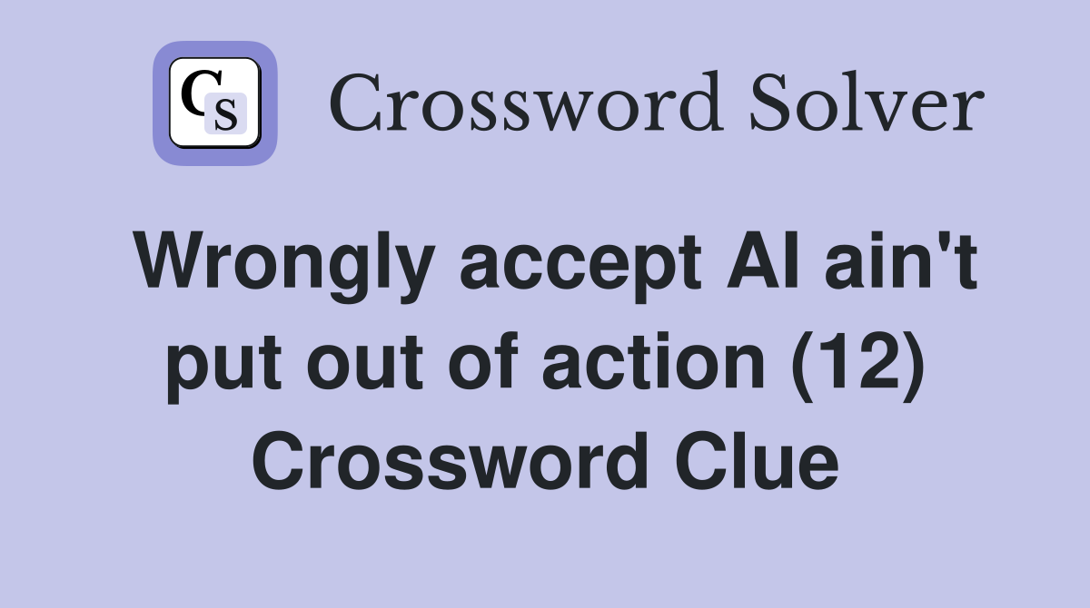 Wrongly accept AI ain't put out of action (12) Crossword Clue