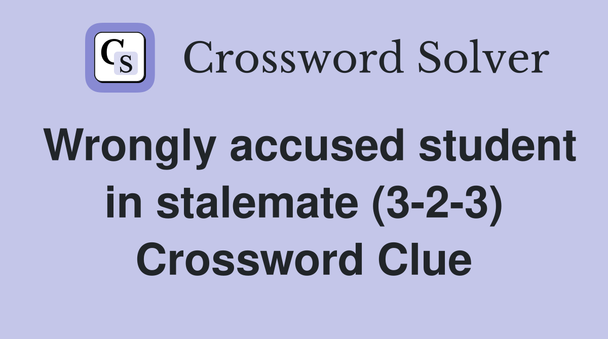 Wrongly accused student in stalemate (3-2-3) Crossword Clue