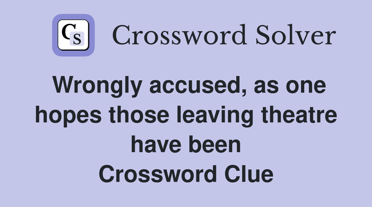 Wrongly accused, as one hopes those leaving theatre have been Crossword Clue
