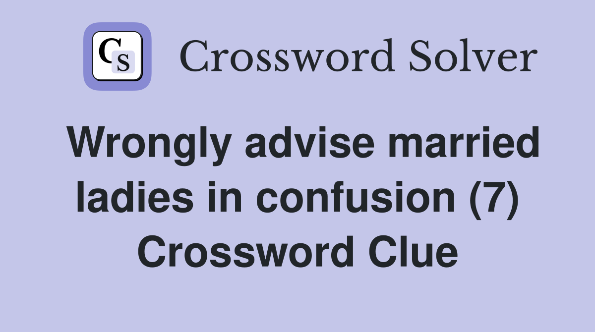 Wrongly advise married ladies in confusion (7) Crossword Clue