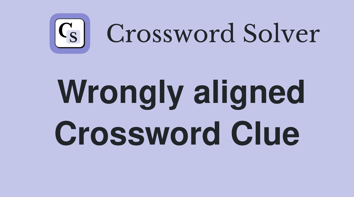 Wrongly aligned Crossword Clue