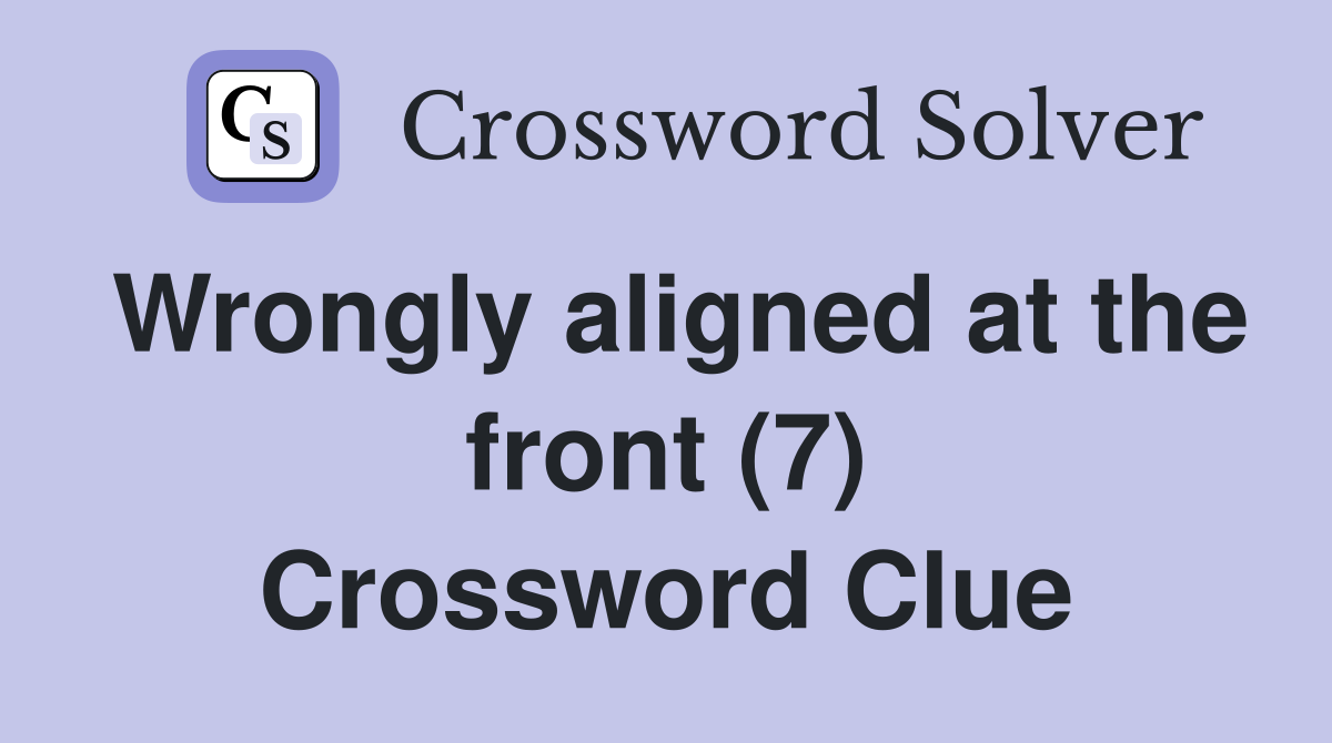 Wrongly aligned at the front (7) Crossword Clue