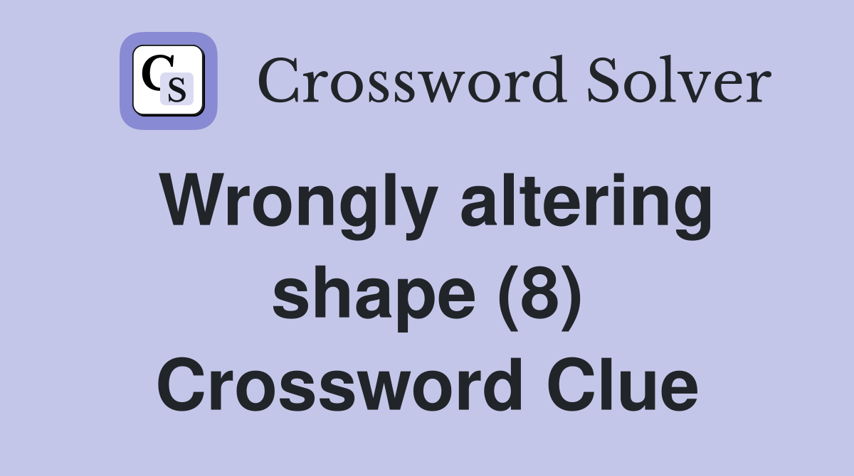 Wrongly altering shape (8) Crossword Clue