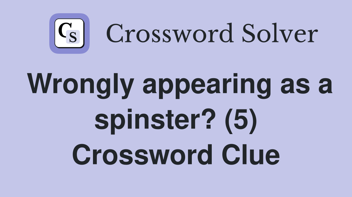 Wrongly appearing as a spinster? (5) Crossword Clue