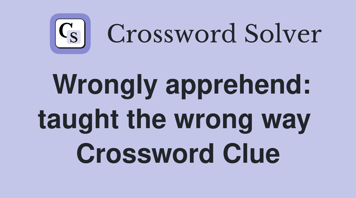 Wrongly apprehend: taught the wrong way  Crossword Clue