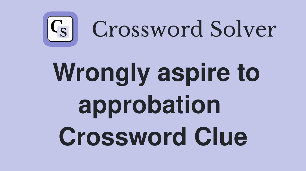 Wrongly aspire to approbation  Crossword Clue