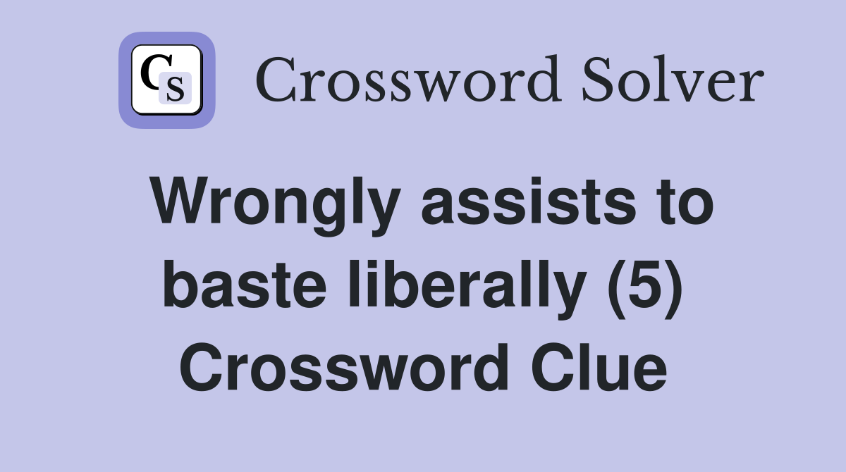 Wrongly assists to baste liberally (5) Crossword Clue