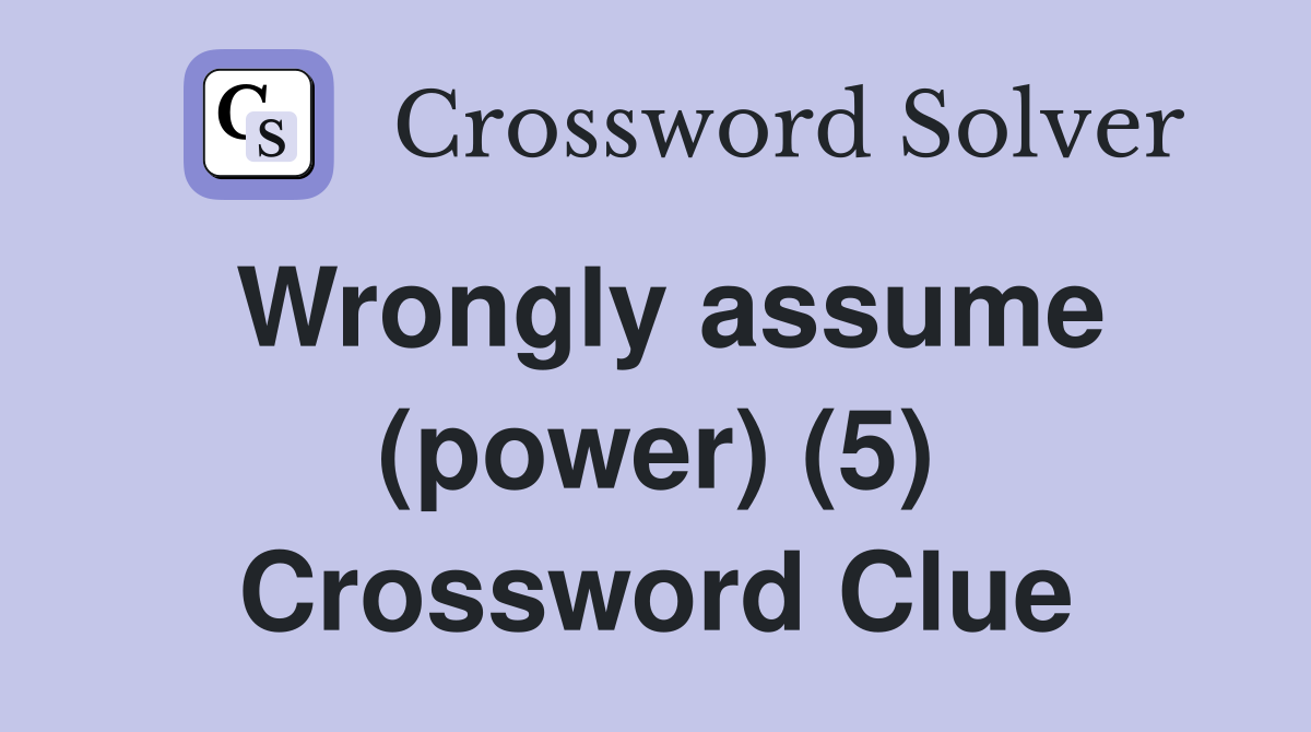 Wrongly assume (power) (5) Crossword Clue