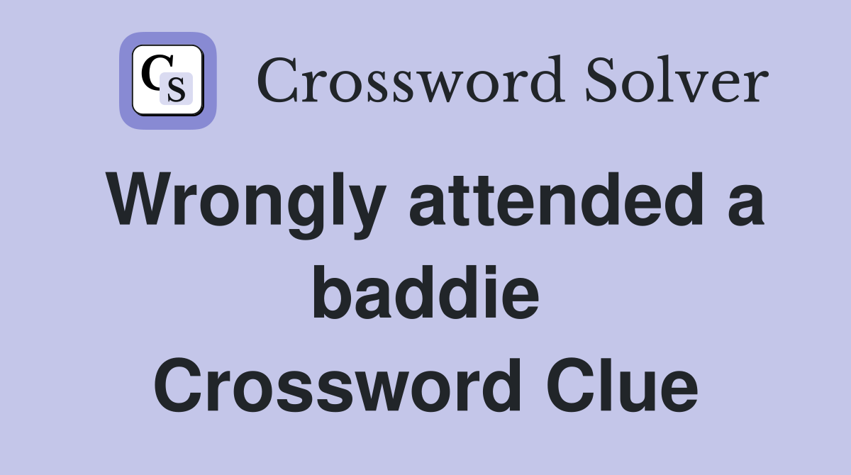 Wrongly attended a baddie Crossword Clue