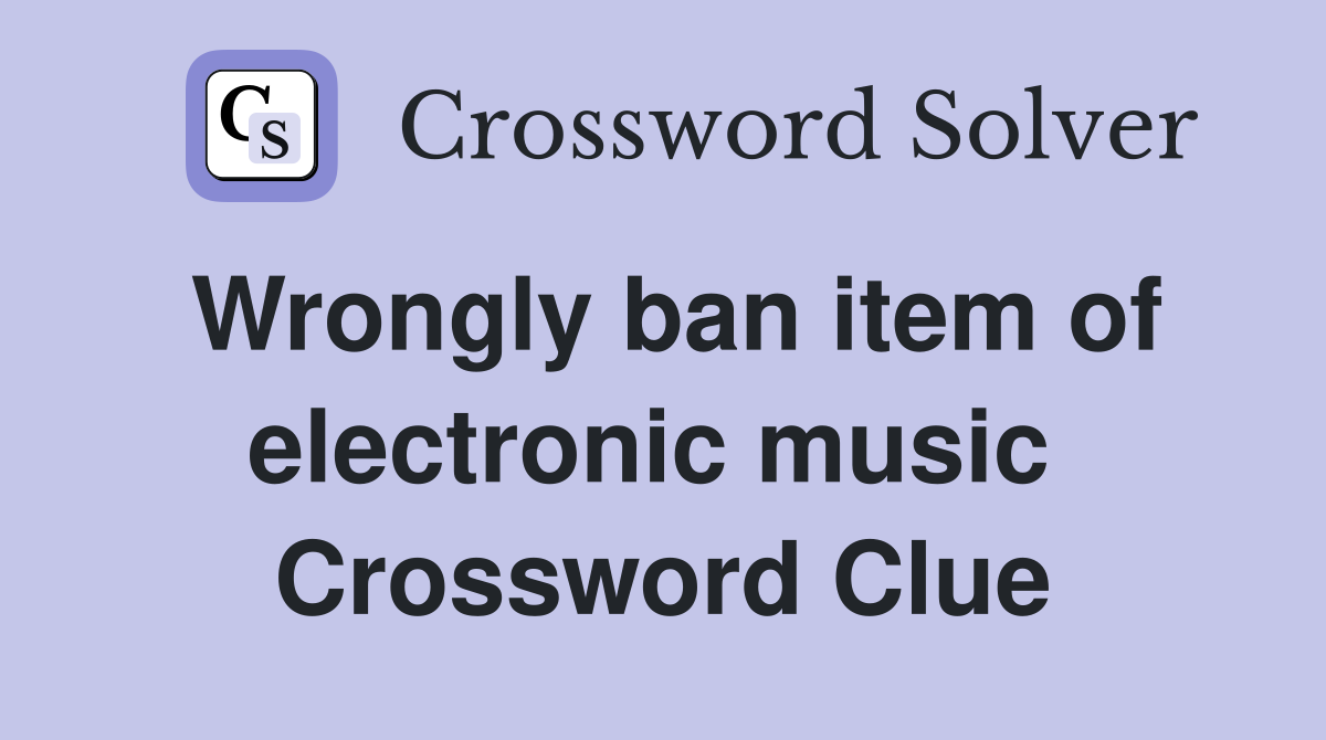 Wrongly ban item of electronic music  Crossword Clue