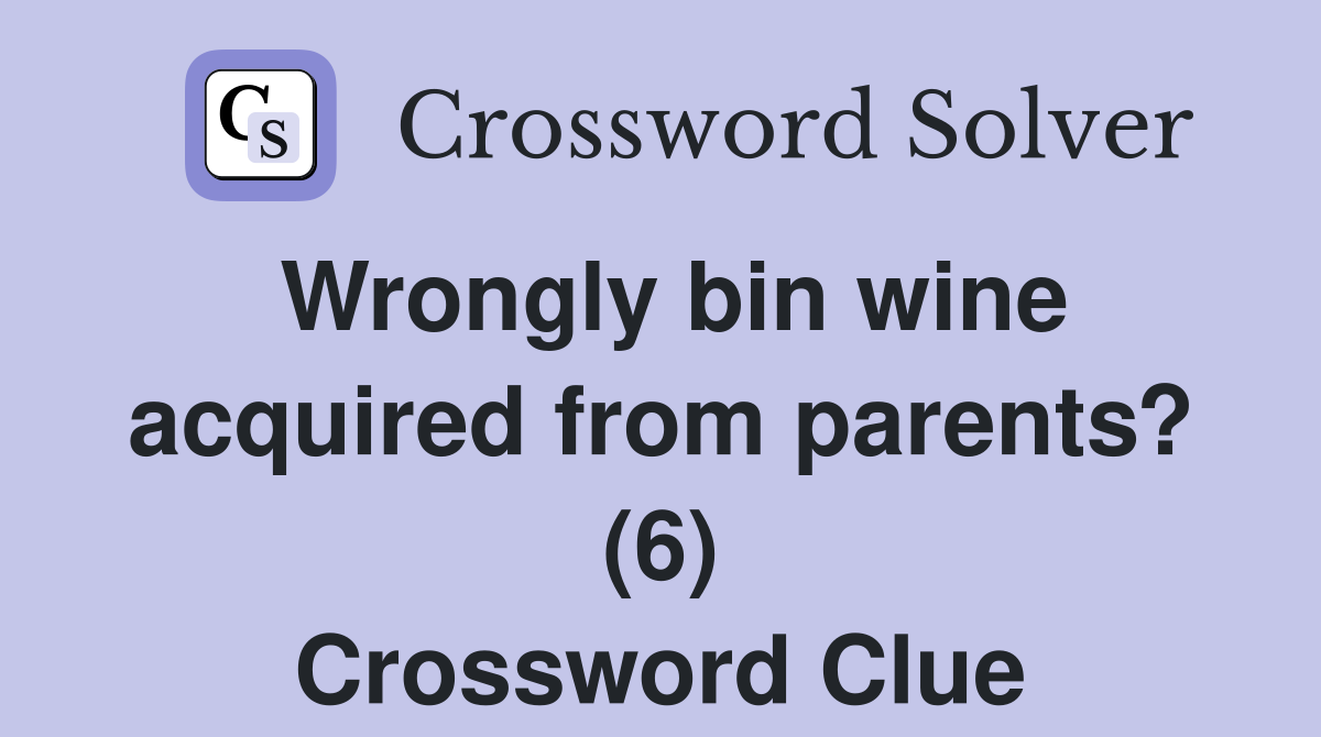 Wrongly bin wine acquired from parents? (6) Crossword Clue