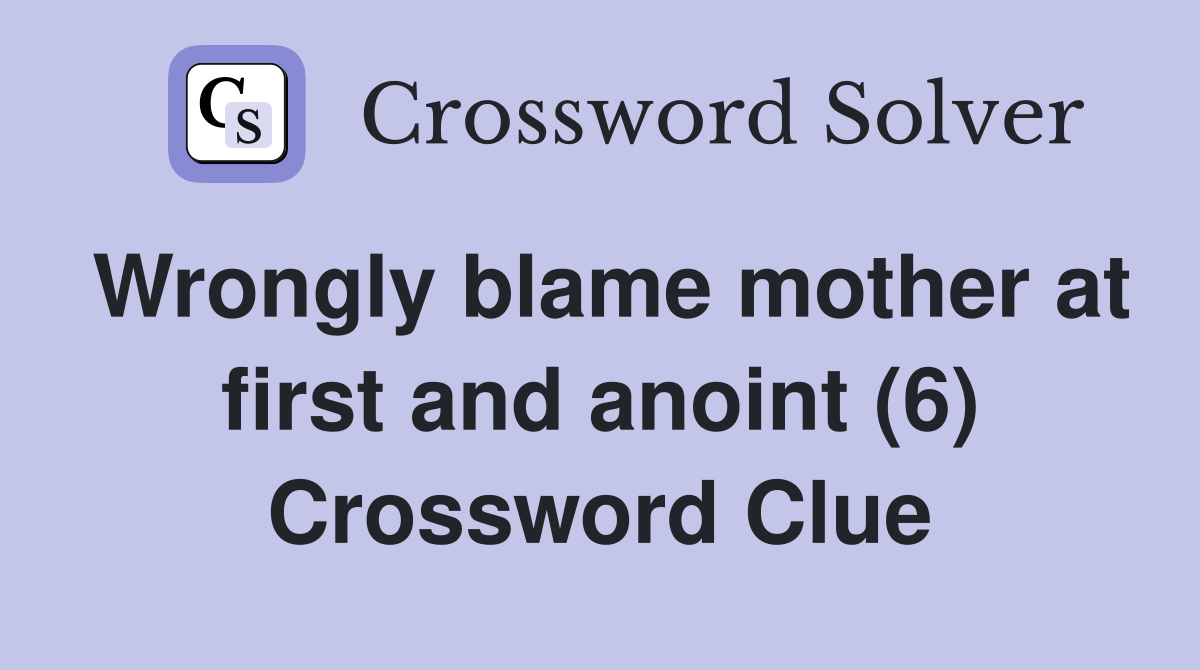 Wrongly blame mother at first and anoint (6) Crossword Clue