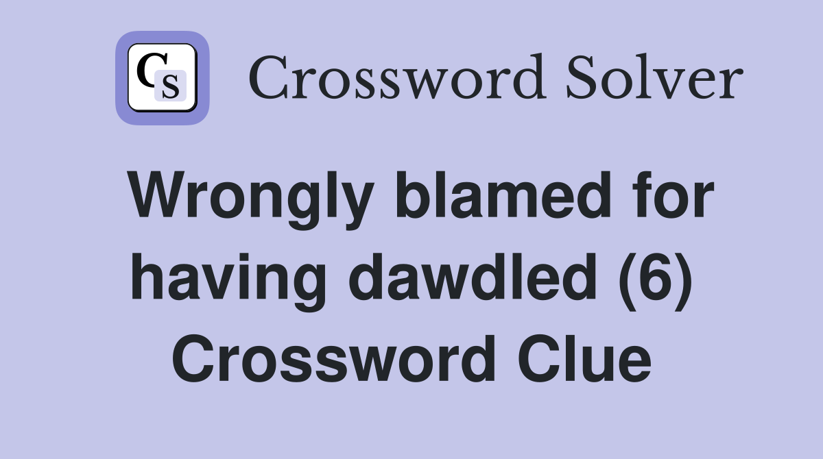 Wrongly blamed for having dawdled (6) Crossword Clue