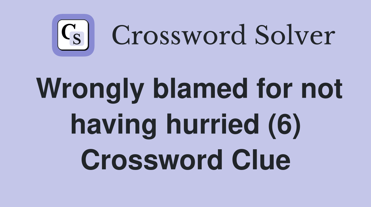 Wrongly blamed for not having hurried (6) Crossword Clue