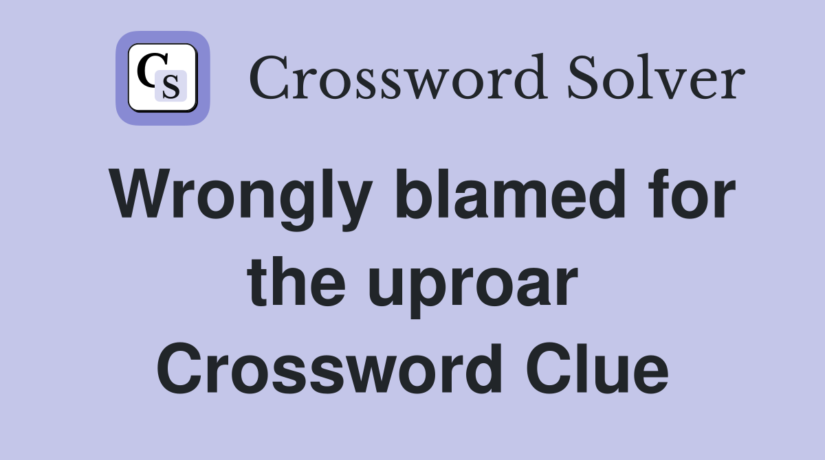 Wrongly blamed for the uproar Crossword Clue
