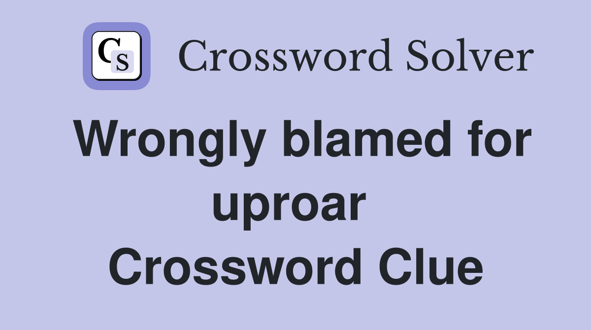 Wrongly blamed for uproar  Crossword Clue