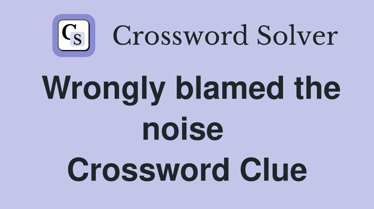 Wrongly blamed the noise  Crossword Clue