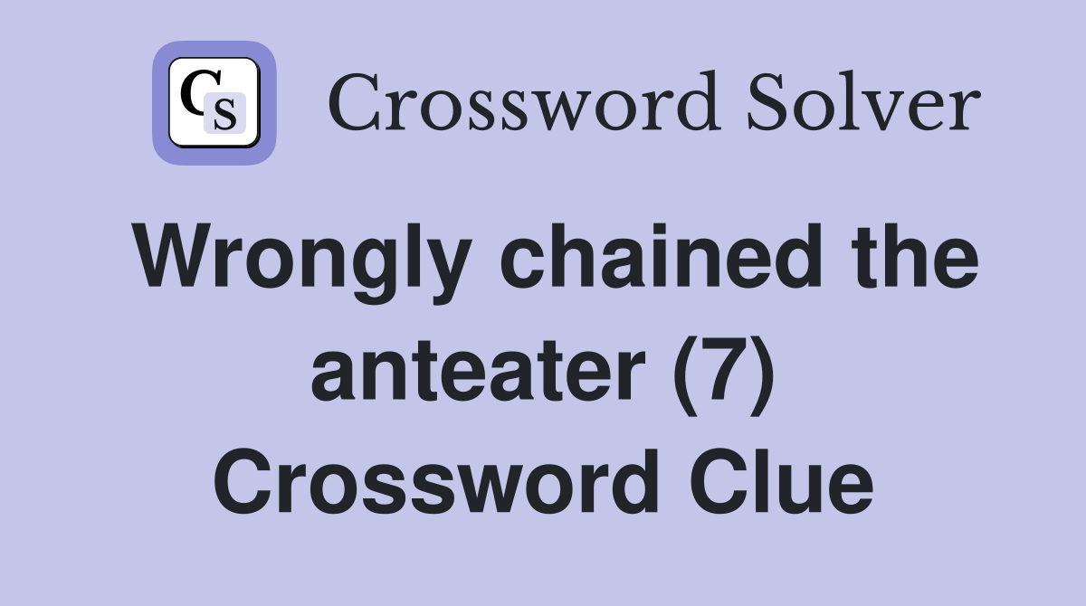 Wrongly chained the anteater (7) Crossword Clue
