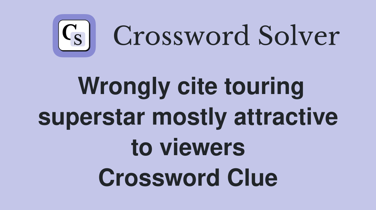 Wrongly cite touring superstar mostly attractive to viewers Crossword Clue