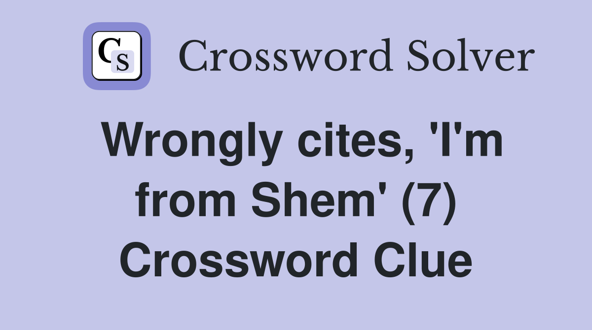 Wrongly cites, 'I'm from Shem' (7) Crossword Clue