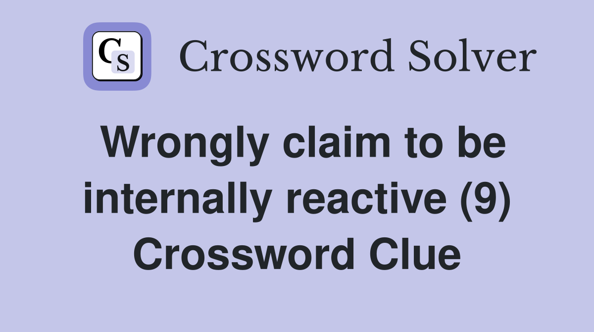 Wrongly claim to be internally reactive (9) Crossword Clue