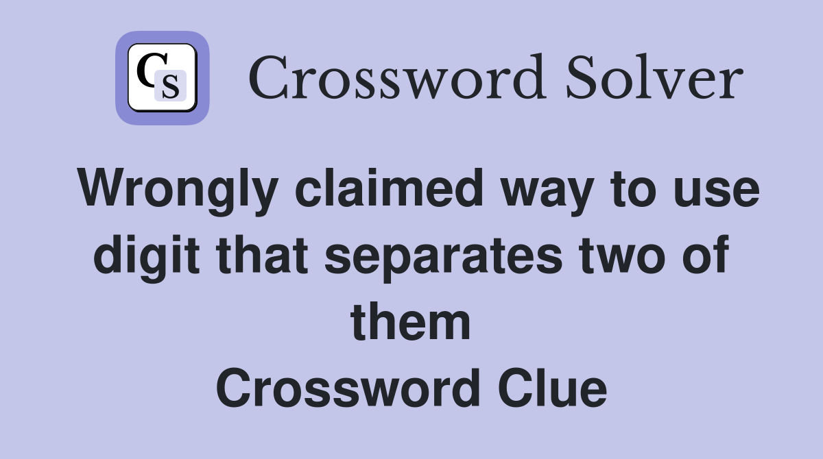 Wrongly claimed way to use digit that separates two of them Crossword Clue