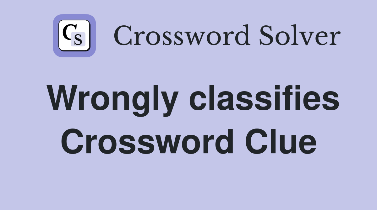 Wrongly classifies Crossword Clue