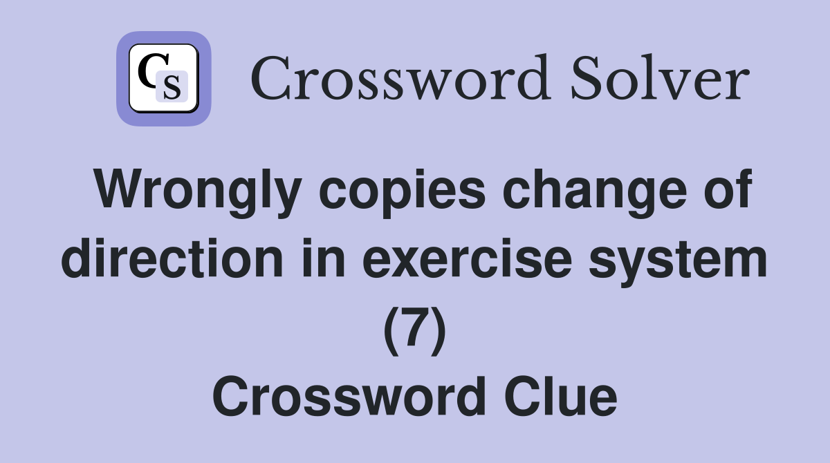 Wrongly copies change of direction in exercise system (7) Crossword Clue