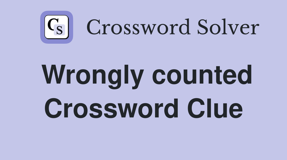 Wrongly counted Crossword Clue