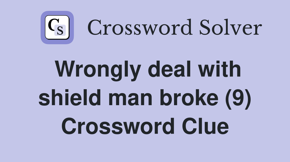 Wrongly deal with shield man broke (9) Crossword Clue