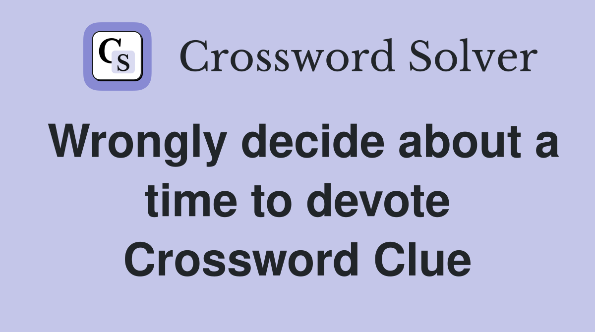 Wrongly decide about a time to devote Crossword Clue