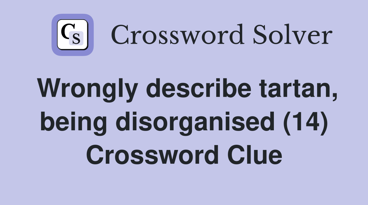 Wrongly describe tartan, being disorganised (14) Crossword Clue