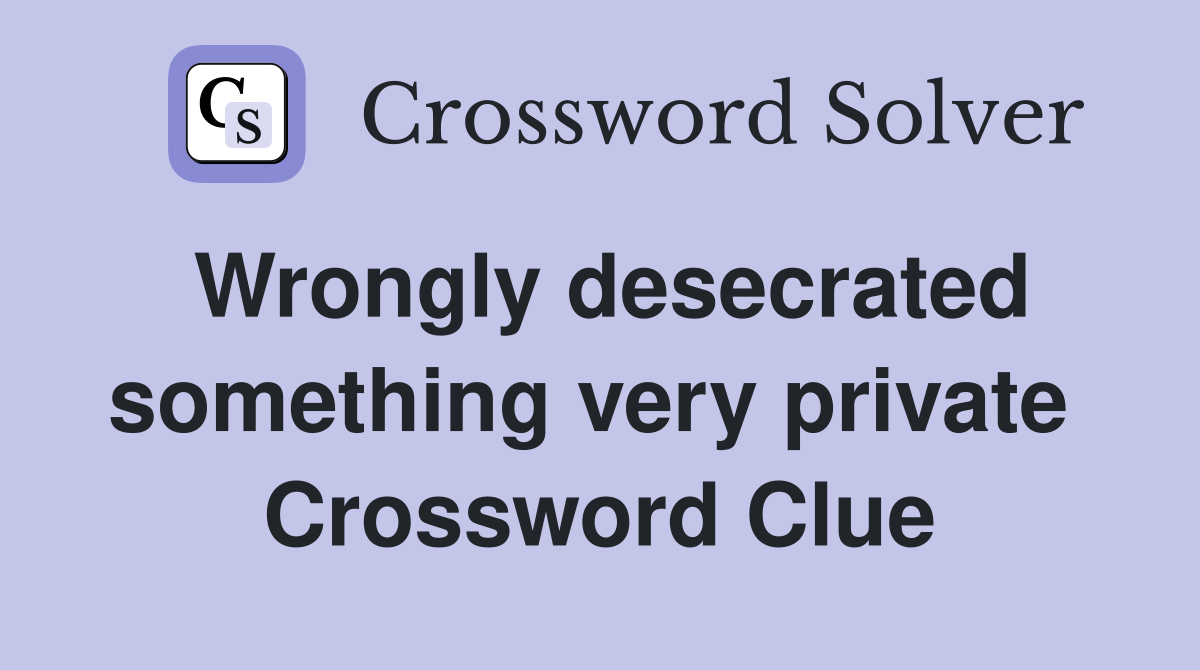 Wrongly desecrated something very private  Crossword Clue