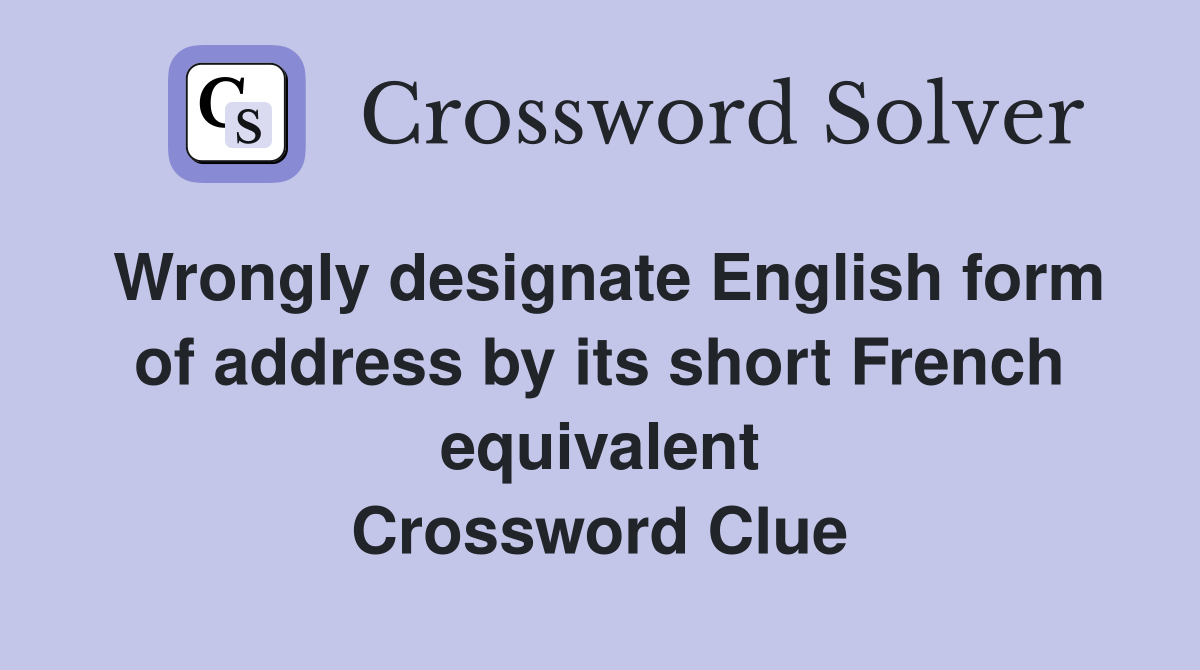 Wrongly designate English form of address by its short French equivalent Crossword Clue