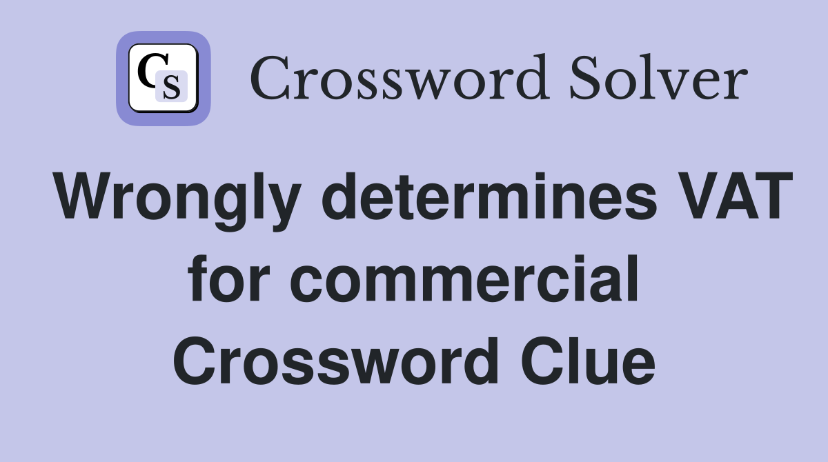 Wrongly determines VAT for commercial Crossword Clue