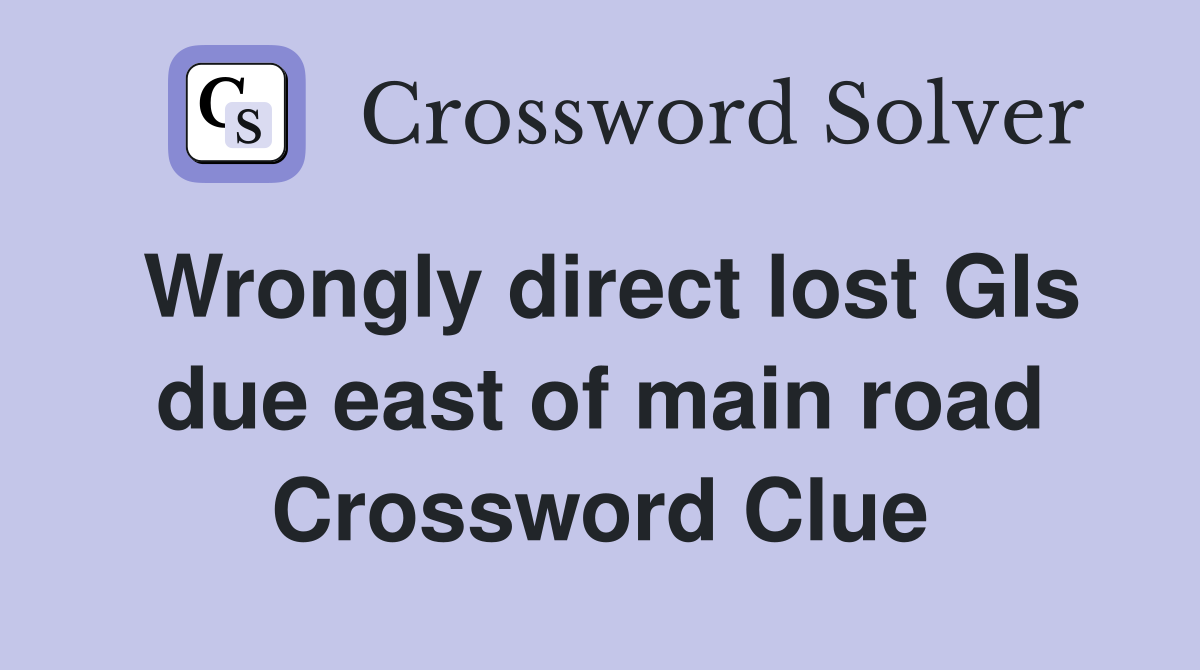 Wrongly direct lost GIs due east of main road Crossword Clue