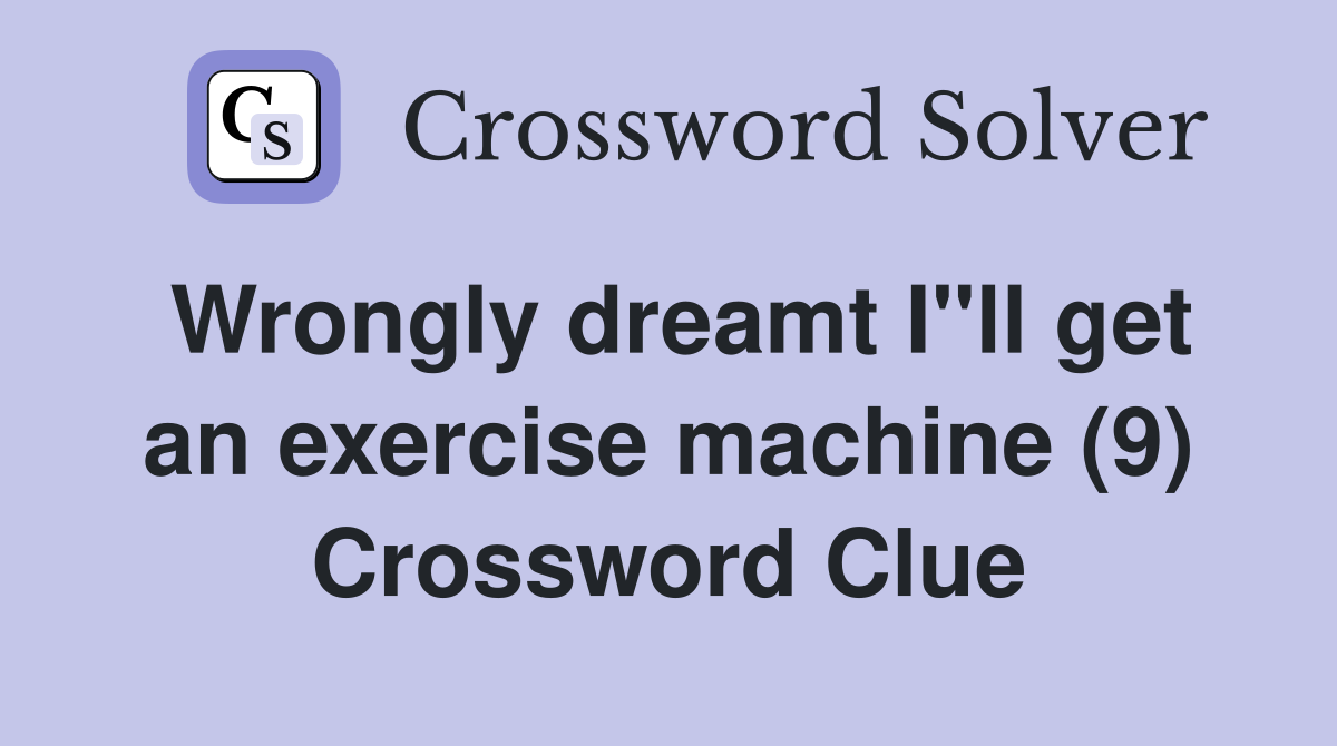 Wrongly dreamt I"ll get an exercise machine (9) Crossword Clue