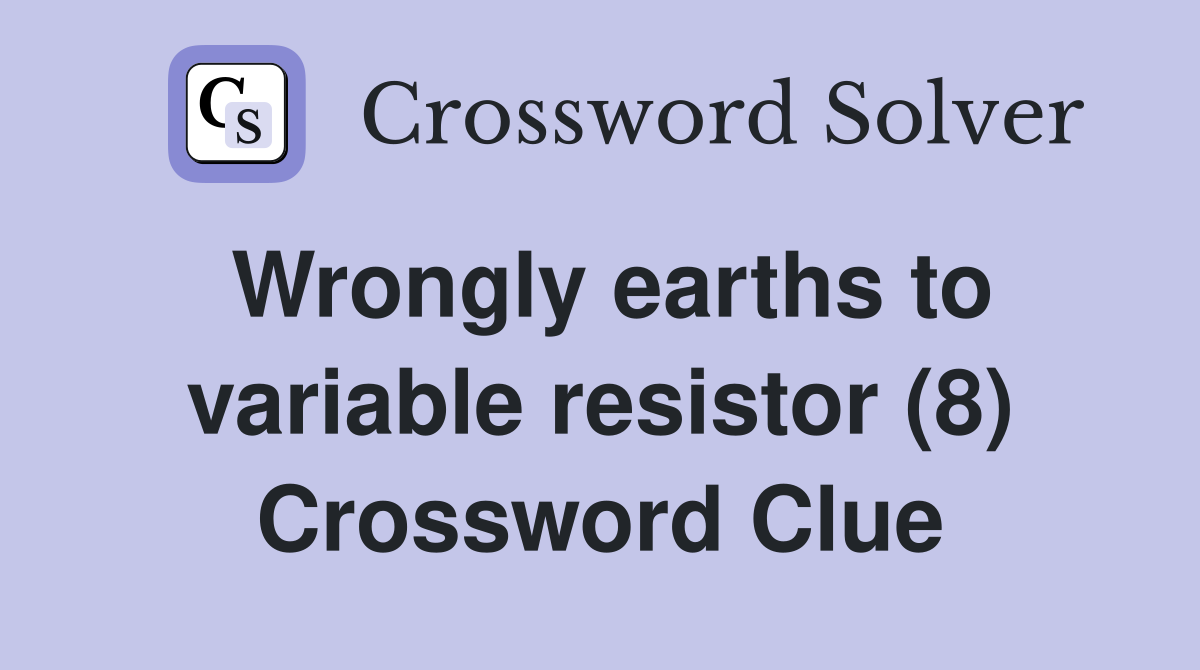 Wrongly earths to variable resistor (8) Crossword Clue